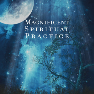 Magnificent Spiritual Practice (Find the Beauty in Yoga Practices, Ethereal Music for Yoga and Meditation, Heal Your Soul and Body and Find Your Zen)