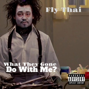 收听Fly Thai的What They Gone Do With Me? (Explicit)歌词歌曲