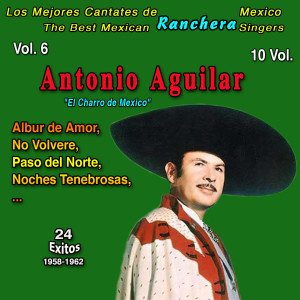 Los Mejores de la Musica Ranchera Mexicana: 10 Vol. (Vol. 6 - Antonio Aguilar "El Charro de Mexico": Albur de Amor 24 Exitos - 1958-1960)