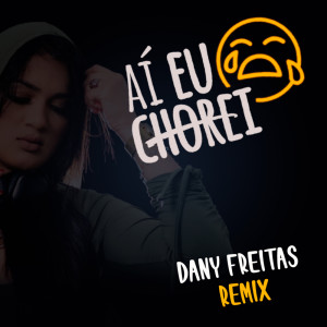 收聽Dany Freitas的AÍ EU CHOREI (Dany Freitas Remix)歌詞歌曲