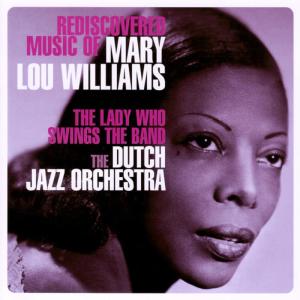 อัลบัม The Lady Who Swings The Band - Rediscovered Music Of Mary Lou Williams ศิลปิน The Dutch Jazz Orchestra