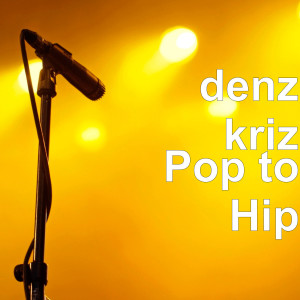 ดาวน์โหลดและฟังเพลง Pop to Hip พร้อมเนื้อเพลงจาก denz kriz