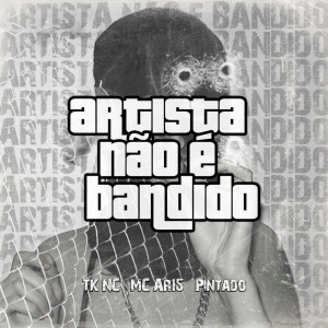 ดาวน์โหลดและฟังเพลง Artista Não É Bandido (Explicit) พร้อมเนื้อเพลงจาก Tk Nc