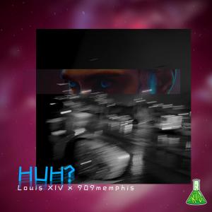 收聽Louis XIV的HUH (feat. 909memphis) (Explicit)歌詞歌曲