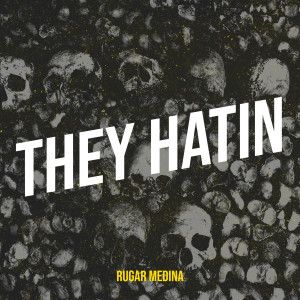 Dengarkan lagu They Hatin (Explicit) nyanyian Rugar Medina dengan lirik