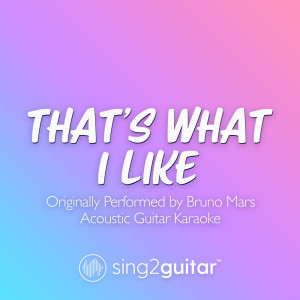 Dengarkan lagu That's What I Like (Originally Performed by Bruno Mars) (Acoustic Guitar Karaoke) nyanyian Sing2Guitar dengan lirik