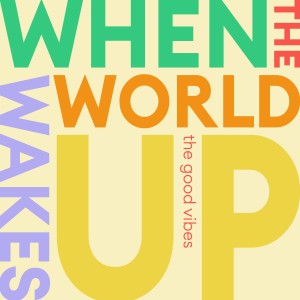 收聽The Good Vibes的When the World Wakes Up歌詞歌曲