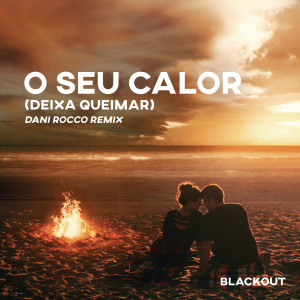 Blackout的專輯O Seu Calor (Deixa Queimar) [Dani Rocco Remix] (Extended Mix)