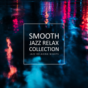 Smooth Jazz Relax Collection (Jazz Relaxing Nights, Chill Jazz, Listen to the Night Jazz) dari Jazz Music Collection