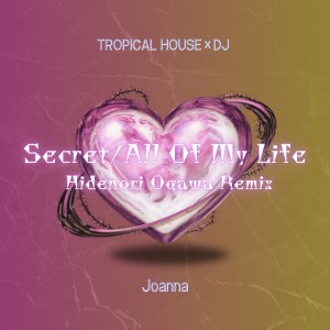 Album Secret / All Of My Life (TROPICAL HOUSE×DJ Hidenori Ogawa Remix) oleh Joanna