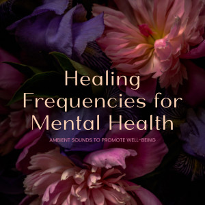 Healing Frequencies and Ambient Sounds for Mental Well-being