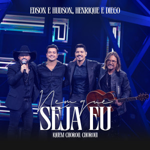 Album Nem Que Seja Eu (Quem Chorou, Chorou, Ao Vivo) from Edson & Hudson