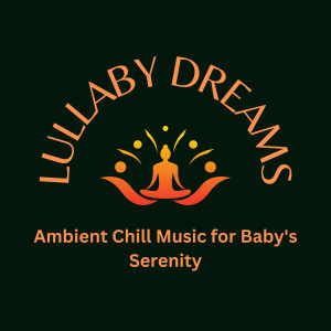 Lullaby Dreams: Ambient Chill Music for Baby's Serenity