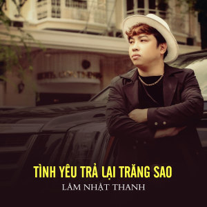收聽Lam Nhat Thanh的Tình Yêu Trả Lại Trăng Sao歌詞歌曲