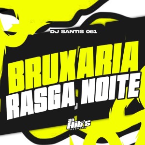 Listen to Bruxaria Rasga Noite (Explicit) song with lyrics from DJ SANTIS 061