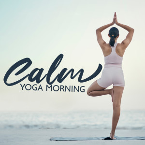 อัลบัม Calm Yoga Morning (Gentle Music to Start the Day, Control Your Stress, Anxiety Healing and Relaxation, Time to Unwind) ศิลปิน Healing Yoga Meditation Music Consort