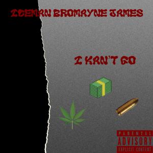 收聽Iceman Bromayne James的I Kan't Go (Explicit)歌詞歌曲