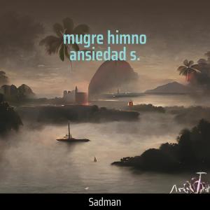 Listen to Mugre Himno Ansiedad S. song with lyrics from Sadman