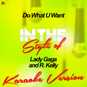 收聽Ameritz Audio Karaoke的Do What U Want (In the Style of Lady Gaga & R. Kelly) [Karaoke Version] (Karaoke Version)歌詞歌曲