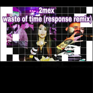 2Mex的專輯Waste of Time (Response Remix) (Explicit)