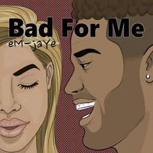 Listen to Bad for Me (Explicit) song with lyrics from eM-jaYe