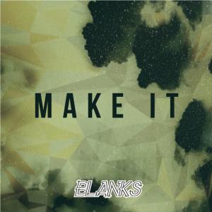 Dengarkan lagu Make it nyanyian Blanks dengan lirik