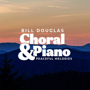 Album Choral & Piano: Peaceful Melodies from Bill Douglas