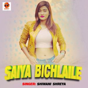 Listen to Saiya Bichlaile song with lyrics from Shiwani Shreya