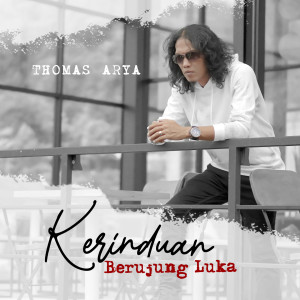 Dengarkan lagu Kerinduan Berujung Luka nyanyian Thomas Arya dengan lirik