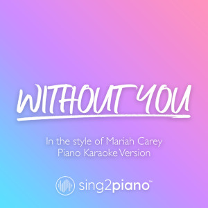 Listen to Without You (Originally Performed by Mariah Carey) (Piano Karaoke Version) song with lyrics from Sing2Piano