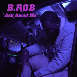 Listen to Ask About Me (Explicit) song with lyrics from B.ROB