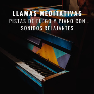 Música para la meditación的專輯Llamas Meditativas: Pistas De Fuego Y Piano Con Sonidos Relajantes