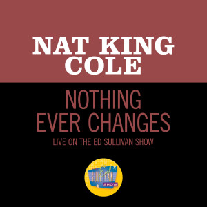收聽Nat King Cole的Nothing Ever Changes (Live On The Ed Sullivan Show, March 25, 1956)歌詞歌曲