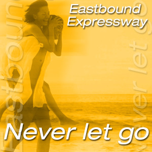 ดาวน์โหลดและฟังเพลง Never Let Go พร้อมเนื้อเพลงจาก Eastbound Expressway