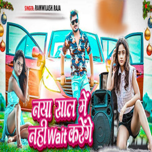 Listen to Naya Sal Me Nahi Wait Karange song with lyrics from Ramwilash Raja
