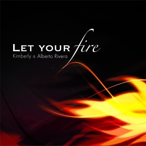Kimberly and Alberto Rivera的專輯Let Your Fire - Single