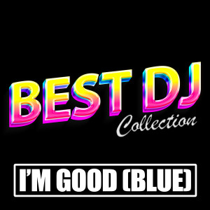 收聽Best DJ Collection的I'm Good (Blue) [Made Famous by David Guetta]歌詞歌曲