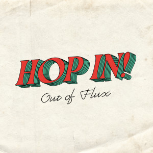 收聽Out of Flux的Hop In!歌詞歌曲