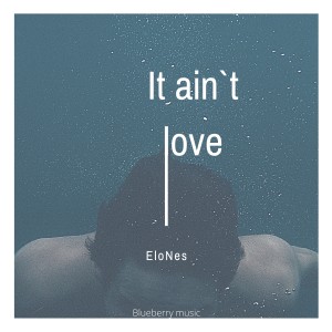 ดาวน์โหลดและฟังเพลง It Ain`t Love พร้อมเนื้อเพลงจาก EloNes