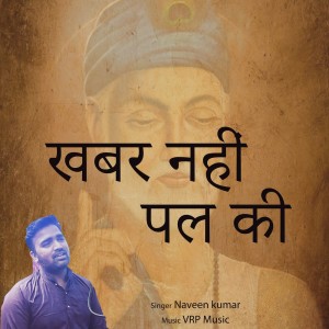 收听Naveen Kumar的Khabar Nahi Pal Ki歌词歌曲