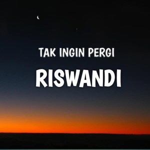 Dengarkan Tak Ingin Pergi lagu dari Riswandi dengan lirik