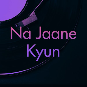 Album Na Jaane Kyun from Abhishek Bhatt