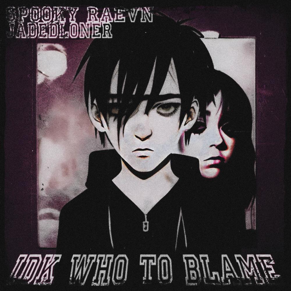 Idk Who to Blame (feat. Spooky Raevn, Jadedloner & Jean Parker) (Explicit)