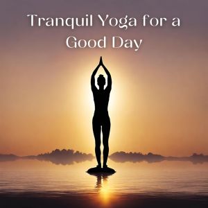Inspiring Yoga Collection的專輯Tranquil Yoga for a Good Day (Morning Serenity Sessions)