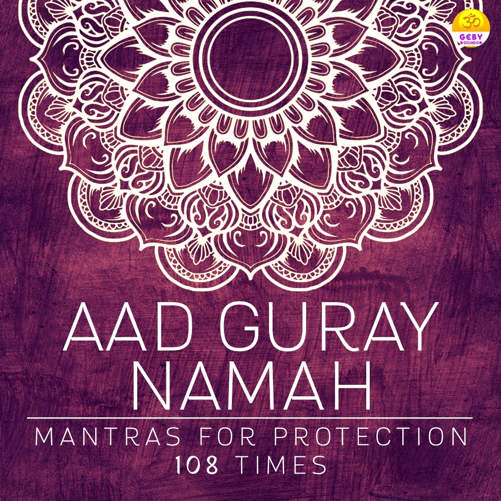 Aad Guray Namah- Mantra for Protection 108 Times