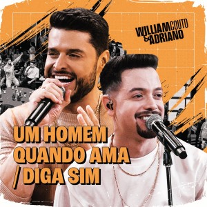 William Couto e Adriano的專輯Um Homem Quando Ama / Diga Sim (Ao Vivo)