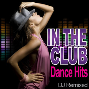 DJ Remixed的專輯In The Club - Dance Hits - DJ Remixed