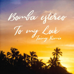 收聽Bomba Estéreo的To My Love (Tainy Remix)歌詞歌曲