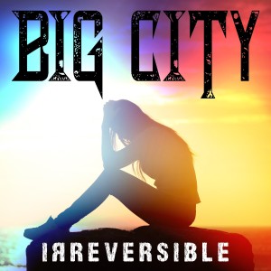 ดาวน์โหลดและฟังเพลง Irreversible พร้อมเนื้อเพลงจาก Big City