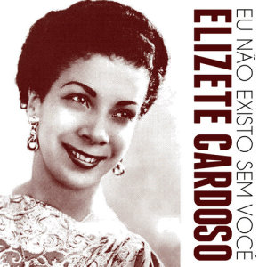 ดาวน์โหลดและฟังเพลง Eu Não Existo Sem Vocé พร้อมเนื้อเพลงจาก Elizete Cardoso